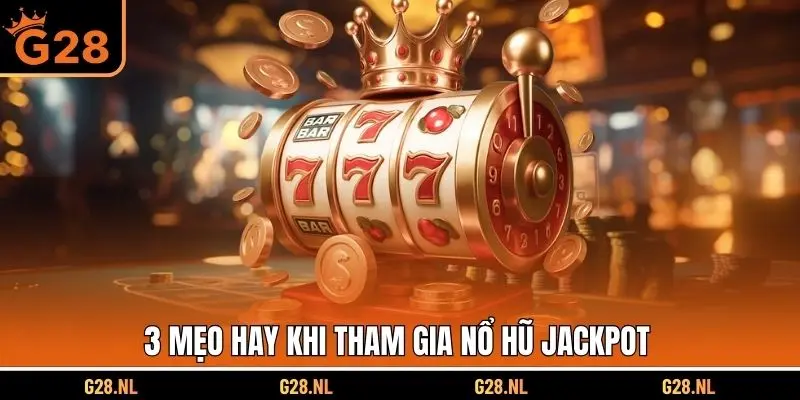 3 mẹo hay khi tham gia nổ hũ Jackpot