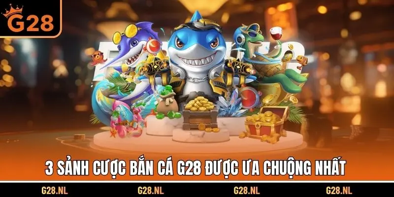 3 sảnh cược bắn cá G28 được ưa chuộng nhất 