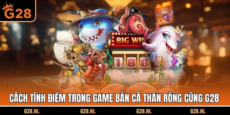 Cách tính điểm trong game bắn cá thần rồng cùng G28