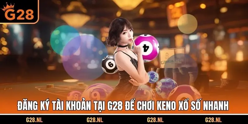 Đăng ký tài khoản tại G28 để chơi Keno xổ số nhanh