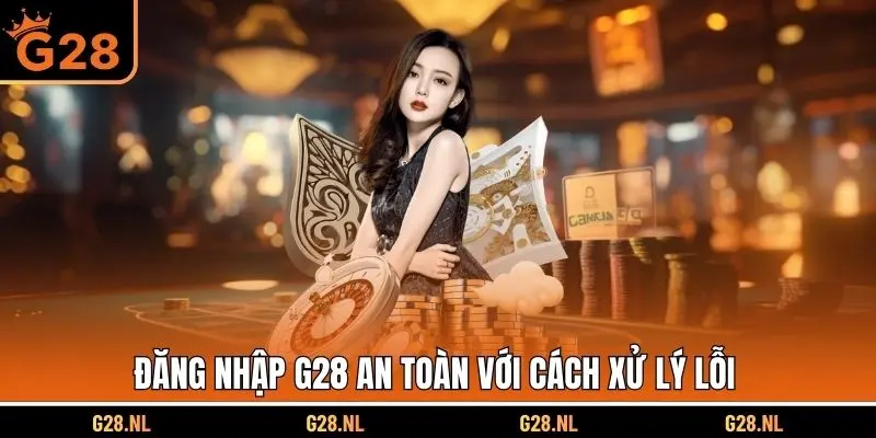 Đăng nhập G28 an toàn với cách xử lý lỗi
