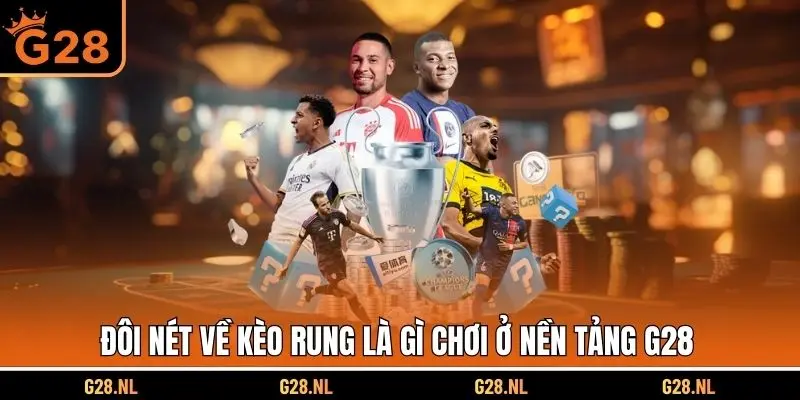 Đôi nét về kèo rung là gì chơi ở nền tảng G28