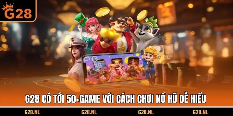 G28 có tới 50+game với cách chơi nổ hũ dễ hiểu