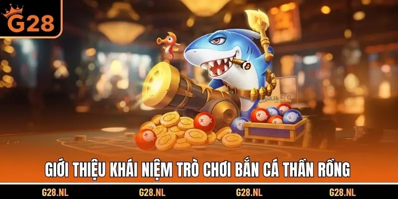 Giới thiệu khái niệm trò chơi bắn cá thần rồng