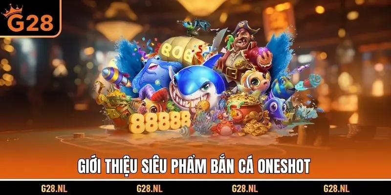 Giới thiệu siêu phẩm bắn cá Oneshot