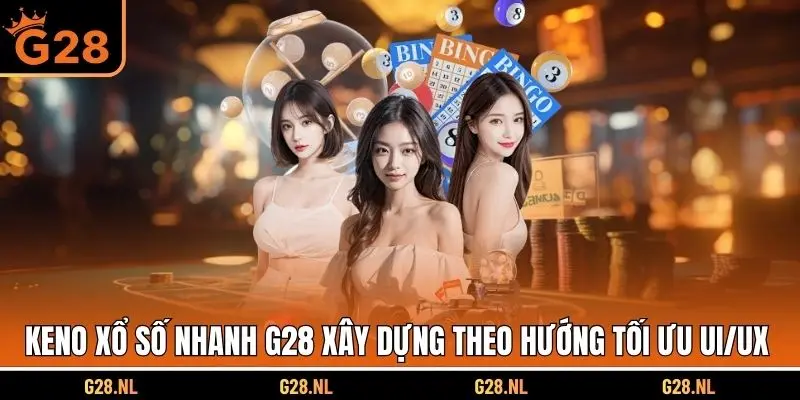 Keno xổ số nhanh G28 xây dựng theo hướng tối ưu UI/UX