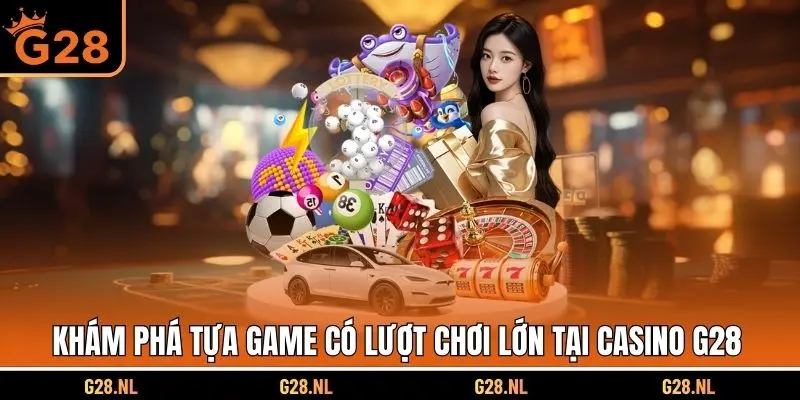 Khám phá tựa game có lượt chơi lớn tại casino G28