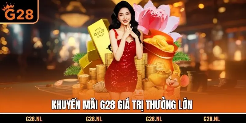 Khuyến mãi G28 giá trị thưởng lớn