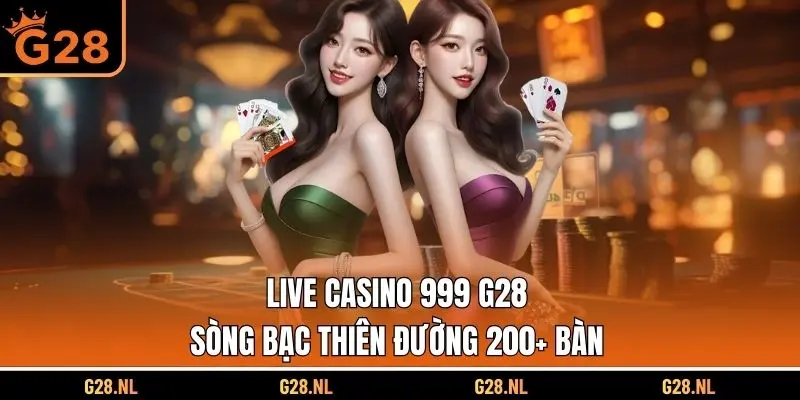 Live Casino 999 G28 | Sòng Bạc Thiên Đường 200+ Bàn