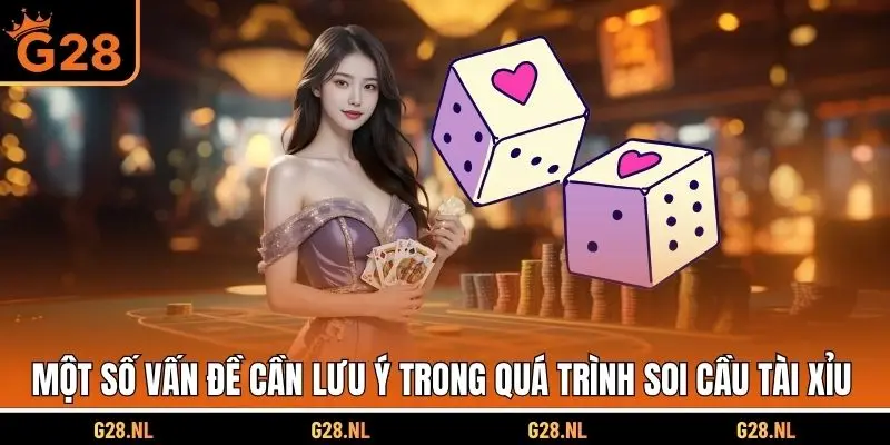 Một số vấn đề cần lưu ý trong quá trình soi cầu Tài Xỉu