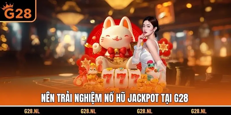 Nên trải nghiệm nổ hũ Jackpot tại G28