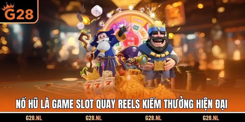 Nổ hũ là game slot quay reels kiếm thưởng hiện đại 