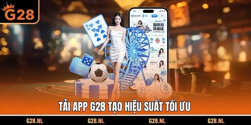 Tải app G28 tạo hiệu suất tối ưu