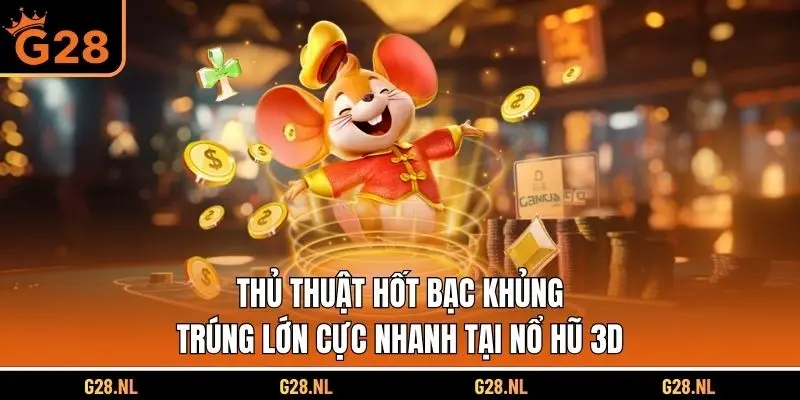 Thủ thuật hốt bạc khủng, trúng lớn cực nhanh tại nổ hũ 3D