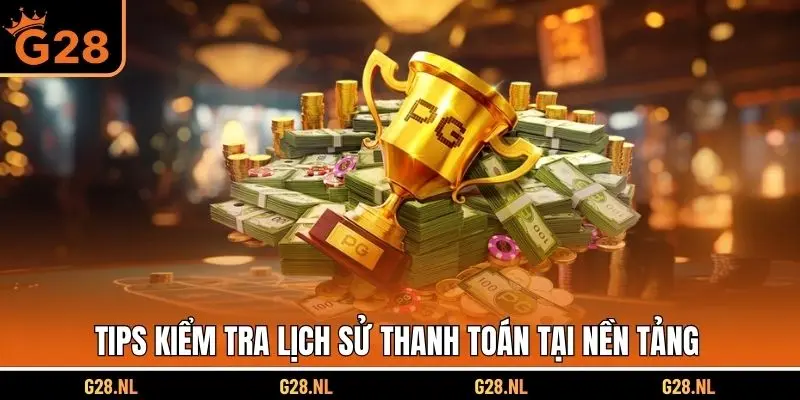 Tips kiểm tra lịch sử thanh toán tại nền tảng