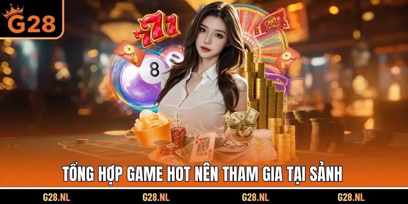 Tổng hợp game hot nên tham gia tại sảnh